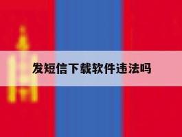 发短信下载软件违法吗
