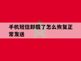 手机短信卸载了怎么恢复正常发送