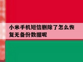 小米手机短信删除了怎么恢复无备份数据呢的简单介绍