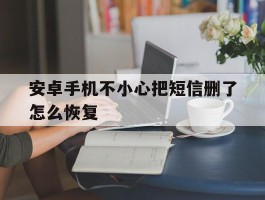安卓手机不小心把短信删了怎么恢复