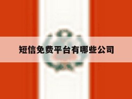 短信免费平台有哪些公司