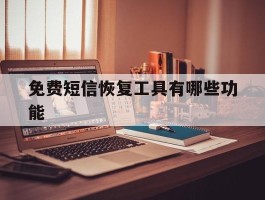 免费短信恢复工具有哪些功能