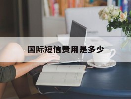 国际短信费用是多少