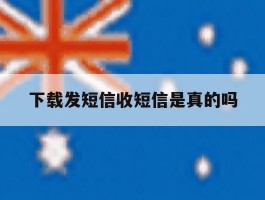 下载发短信收短信是真的吗