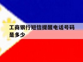 工商银行短信提醒电话号码是多少