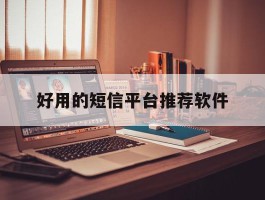 好用的短信平台推荐软件