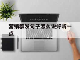 营销群发句子怎么说好听一点