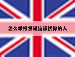 怎么举报发短信骚扰你的人